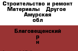 Строительство и ремонт Материалы - Другое. Амурская обл.,Благовещенский р-н